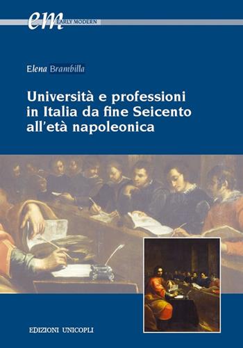 Università e professioni in Italia da fine Seicento all'età napoleonica - Elena Brambilla - Libro Unicopli 2018, Early modern. Studi storia europea protom. | Libraccio.it