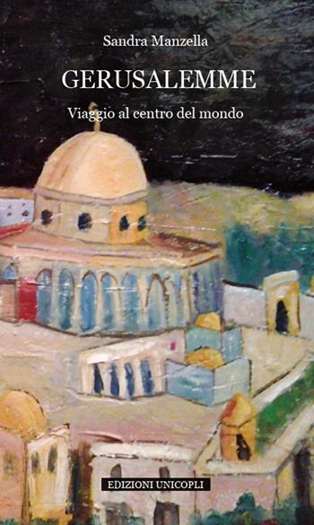 Gerusalemme. Viaggio al centro del mondo - Sandra Manzella - Libro Unicopli 2018, Occasioni | Libraccio.it
