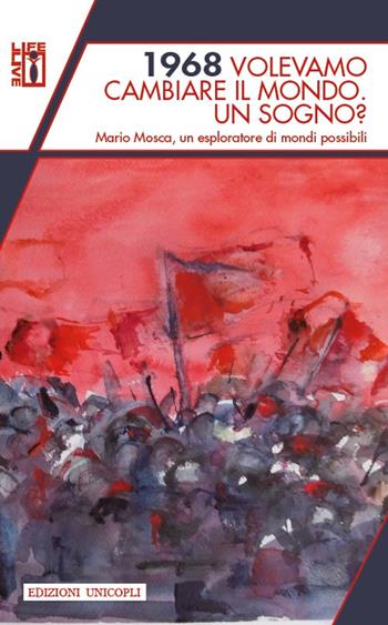 1968 volevamo cambiare il mondo. Un sogno? Mario Mosca, un esploratore di mondi possibili - Mario Mosca - Libro Unicopli 2018, Life/Live | Libraccio.it