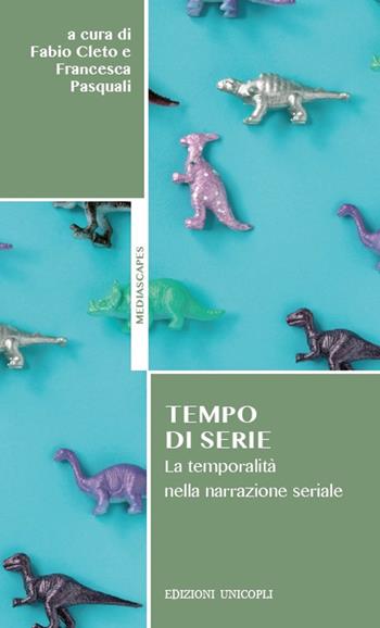 Tempo di serie. La temporalità nella narrazione seriale  - Libro Unicopli 2018, Mediascapes | Libraccio.it