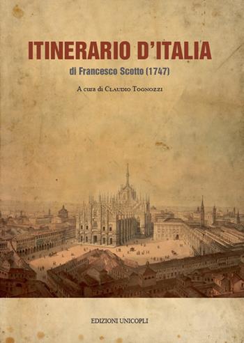 Itinerario d'Italia (rist. anast. 1747) - Francesco Scotto - Libro Unicopli 2019 | Libraccio.it