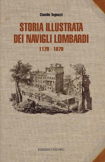 Storia illustrata dei navigli lombardi 1179-1819 - Claudio Tognozzi - Libro Unicopli 2018, Descrizioni d'Italia e d'Europa | Libraccio.it