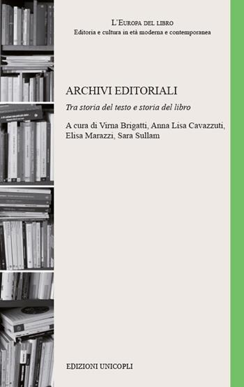 Archivi editoriali. Tra storia del testo e storia del libro  - Libro Unicopli 2018, L' Europa del libro | Libraccio.it