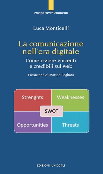 La comunicazione nell'era digitale. Come essere vincenti e credibili sul web - Luca Monticelli - Libro Unicopli 2018, Prospettive/Strumenti | Libraccio.it