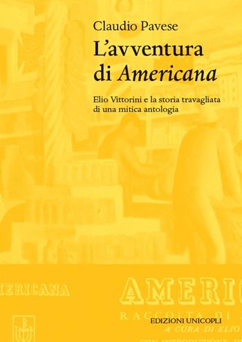 L' avventura di «Americana». Elio Vittorini e la storia travagliata di una mitica antologia - Claudio Pavese - Libro Unicopli 2018, Le quinte | Libraccio.it