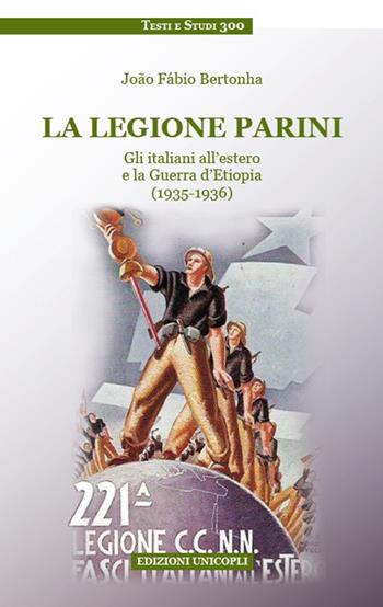 La legione Parini. Gli italiani all'estero e la Guerra d'Etiopia (1935-1936) - João Fábio Bertonha - Libro Unicopli 2018, Testi e studi | Libraccio.it