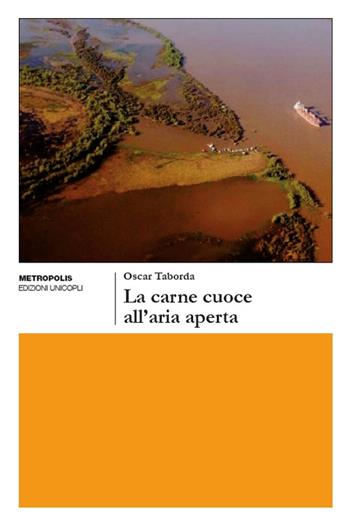 La carne cuoce all'aria aperta - Oscar Taborda - Libro Unicopli 2019, Metropolis | Libraccio.it