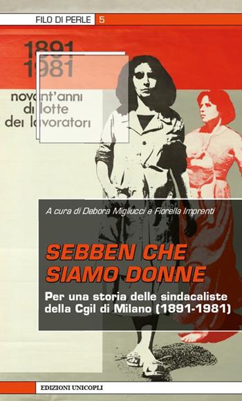 Sebben che siamo donne. Per una storia delle sindacaliste della Cgil di Milano (1891-1981)  - Libro Unicopli 2018, Filo di perle | Libraccio.it