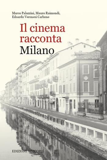 Il cinema racconta Milano - Marco Palazzini, Mauro Raimondi, Edoardo Veronesi Carbone - Libro Unicopli 2018, Occasioni | Libraccio.it