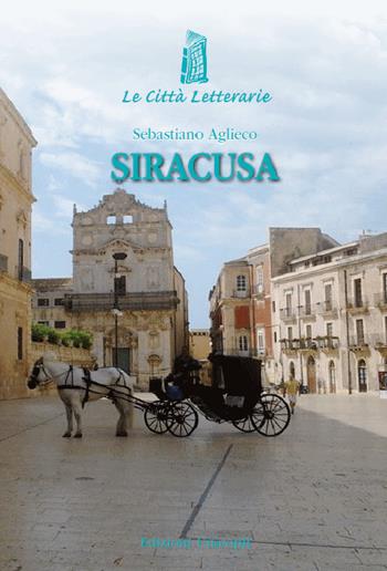 Siracusa. Frammenti del viaggiatore visionario - Sebastiano Aglieco - Libro Unicopli 2019, Le città letterarie | Libraccio.it