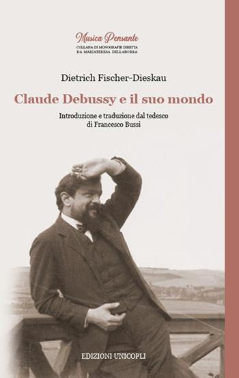 Claude Debussy e il suo mondo - Dietrich Fischer-Dieskau - Libro Unicopli 2019 | Libraccio.it