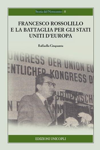 Francesco Rossolillo e la battaglia per gli Stati Uniti d'Europa - Raffaella Cinquanta - Libro Unicopli 2019, Storia del Novecento | Libraccio.it