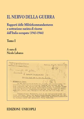 Il nervo della guerra. Rapporti delle Militärkommandanturen e sottrazione nazista di risorse dall'Italia occupata (1943-1944). Vol. 1  - Libro Unicopli 2020, Studi e ricerche storico militari | Libraccio.it