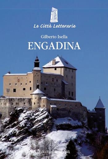 Engadina - Gilberto Isella - Libro Unicopli 2019, Le città letterarie | Libraccio.it