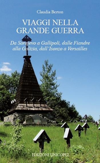 Viaggi nella Grande Guerra. Da Sarajevo a Gallipoli, dalle Fiandre alla Galizia, dall'Isonzo a Versailles - Claudia Berton - Libro Unicopli 2019, Occasioni | Libraccio.it