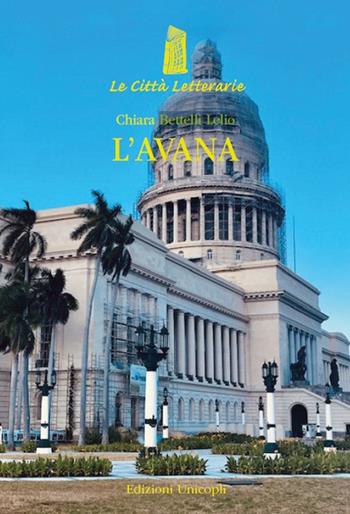 L'Avana. Nuova ediz. - Chiara Bettelli Lelio - Libro Unicopli 2019, Le città letterarie | Libraccio.it