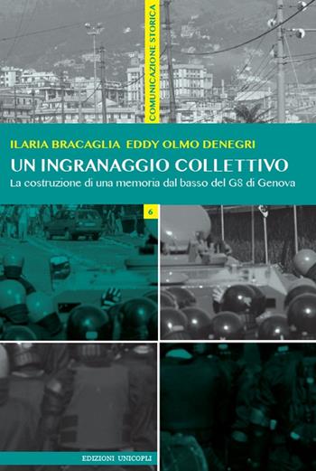 Un ingranaggio collettivo. La costruzione di una memoria dal basso del G8 di Genova - Ilaria Bracaglia, Eddy Olmo Denegri - Libro Unicopli 2020, Comunicazione storica | Libraccio.it