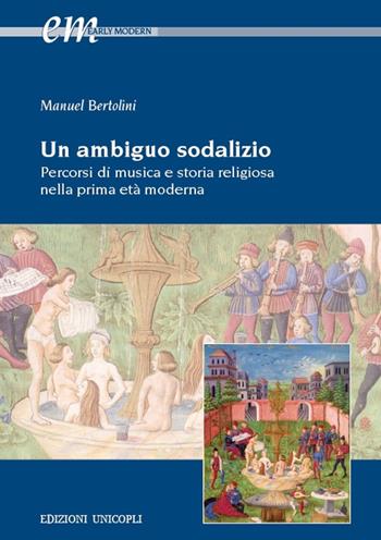 Un ambiguo sodalizio. Percorsi di musica e storia religiosa nella prima età moderna - Manuel Bertolini - Libro Unicopli 2019, Early modern. Studi storia europea protom. | Libraccio.it