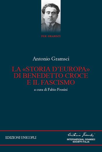 La «storia d'Europa» di Benedetto Croce e il fascismo - Antonio Gramsci - Libro Unicopli 2019, Per Gramsci | Libraccio.it