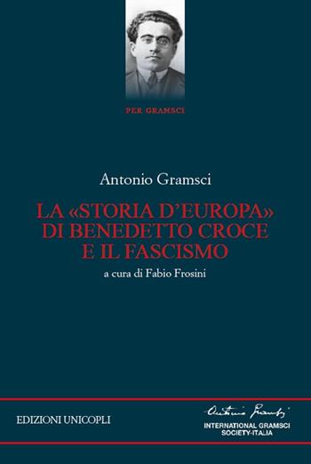 La «storia d'Europa» di Benedetto Croce e il fascismo - Antonio Gramsci - Libro Unicopli 2019, Per Gramsci | Libraccio.it