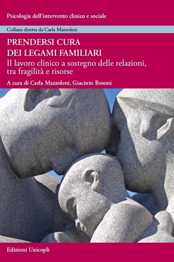 Prendersi cura dei legami familiari. Il lavoro clinico a sostegno delle relazioni, tra fragilità e risorse  - Libro Unicopli 2020, Psicologia dell'intervento clinico e sociale | Libraccio.it