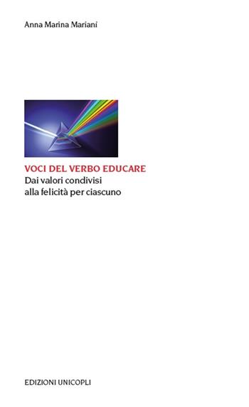 Voci del verbo educare. Dai valori condivisi alla felicità per ciascuno - Anna Marina Mariani - Libro Unicopli 2020, Educazione tra adulti | Libraccio.it
