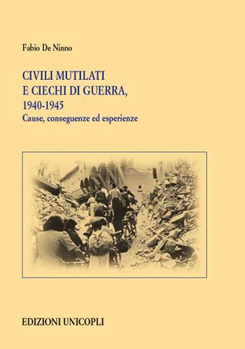 Civili mutilati e ciechi di guerra, 1940-1945. Cause, conseguenze ed esperienze - Fabio De Ninno - Libro Unicopli 2020, Studi e ricerche storico militari | Libraccio.it