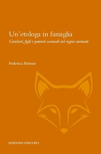 Un'etologa in famiglia. Genitori, figli e parenti scomodi nel regno animale - Federica Pirrone - Libro Unicopli 2020, Così parlò la volpe | Libraccio.it