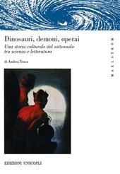 Dinosauri, demoni, operai. Una storia culturale del sottosuolo tra scienza e letteratura