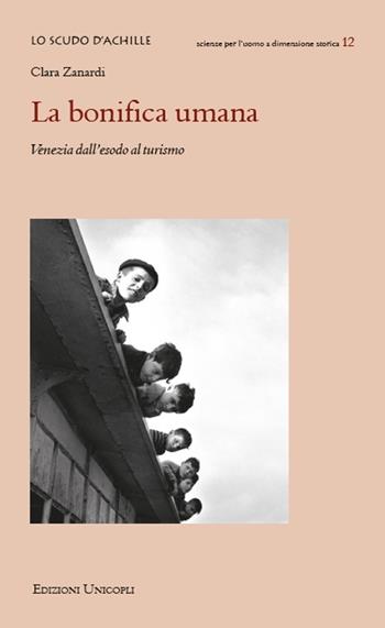 La bonifica umana. Venezia dall'esodo al turismo - Clara Zanardi - Libro Unicopli 2020, Lo scudo di Achille | Libraccio.it
