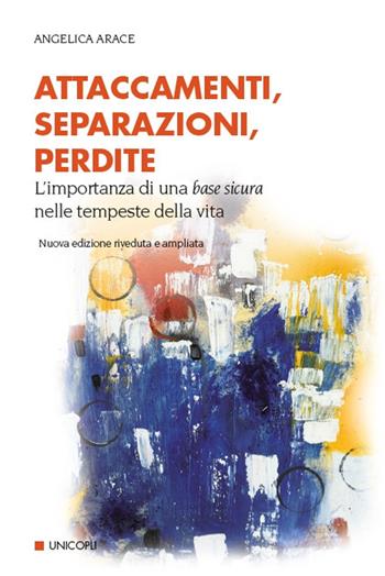 Attaccamenti, separazioni, perdite. Eventi critici nello sviluppo del sé e dei legami familiari. Nuova ediz. - Angelica Arace - Libro Unicopli 2021, Psicol. dello sviluppo sociale e clinico | Libraccio.it