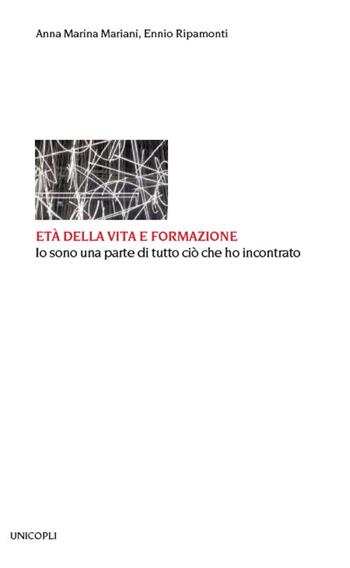 Età della vita e formazione. Io sono una parte di tutto ciò che ho incontrato - Anna Marina Mariani, Ennio Ripamonti - Libro Unicopli 2021, Educazione tra adulti | Libraccio.it