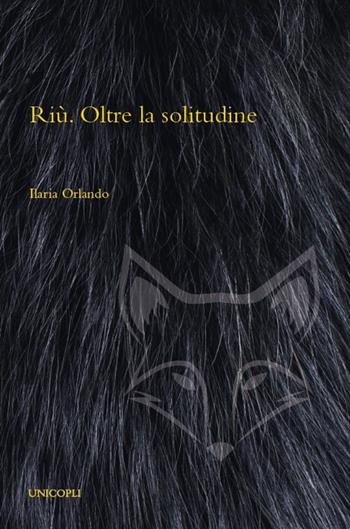 Riù. Oltre la solitudine - Ilaria Orlando - Libro Unicopli 2021, Così parlò la volpe | Libraccio.it