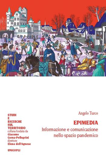 Epimedia. Informazione e comunicazione nello spazio pandemico - Angelo Turco - Libro Unicopli 2021, Studi e ricerche sul territorio | Libraccio.it