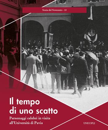 Il tempo di uno scatto. Personaggi celebri in visita all'Università di Pavia. Ediz. illustrata  - Libro Unicopli 2021, Storia del Novecento | Libraccio.it