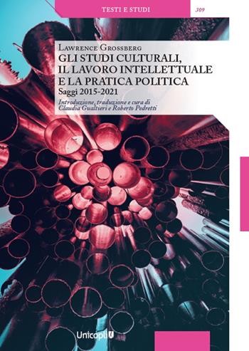 Gli studi culturali, il lavoro intellettuale e la pratica politica. Saggi 2015-2021 - Lawrence Grossberg - Libro Unicopli 2021, Testi e studi | Libraccio.it