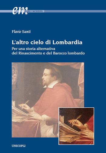 L'altro cielo di Lombardia. Per una storia alternativa del Rinascimento e del Barocco lombardo - Flavio Santi - Libro Unicopli 2022, Early modern. Studi storia europea protom. | Libraccio.it