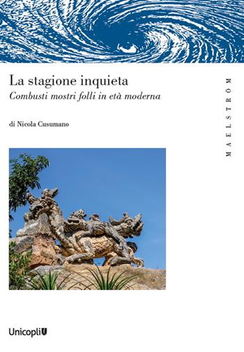 La stagione inquieta. Combusti mostri folli in età moderna - Nicola Cusumano - Libro Unicopli 2022, Maelström | Libraccio.it