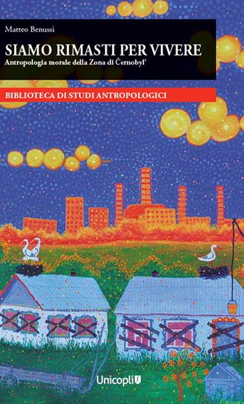 Siamo rimasti per vivere Antropologia morale della Zona di Cernobyl' - Matteo Benussi - Libro Unicopli 2022 | Libraccio.it