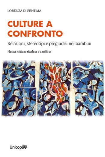 Culture a confronto. Relazioni, stereotipi e pregiudizi nei bambini - Lorenza Di Pentima - Libro Unicopli 2022, Psicol. dello sviluppo sociale e clinico | Libraccio.it