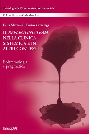 Il reflecting team nella clinica sistemica e in altri contesti. Epistemologia e pragmatica - Carla Mazzoleni, Enrico Cazzaniga - Libro Unicopli 2022, Psicologia dell’intervento clinico e sociale | Libraccio.it