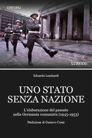 Uno Stato senza nazione. L'elaborazione del passato nella Germania comunista (1945-1953) - Edoardo Lombardi - Libro Unicopli 2022, Tracce | Libraccio.it