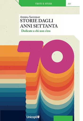 Storie dagli anni Settanta. Dedicate a chi non c'era - Andrea Saccoman - Libro Unicopli 2022, Testi e studi | Libraccio.it