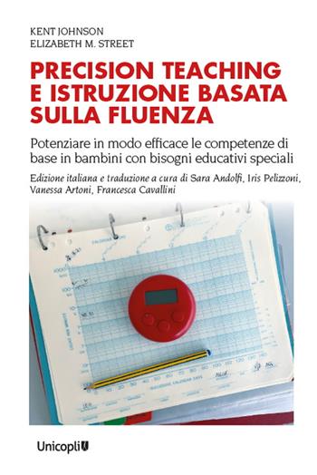Precision teaching e istruzione basata sulla fluenza. Potenziare in modo efficace le competenze di base in bambini con bisogni educativi speciali - Kent Johnson, Elizabeth M. Street - Libro Unicopli 2022, Psicologia dell’intervento clinico e sociale | Libraccio.it