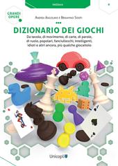 Dizionario dei giochi. Da tavolo, di movimento, di carte, di parole, di ruolo, popolari, fanciulleschi, intelligenti, idioti e altri ancora, più qualche giocattolo