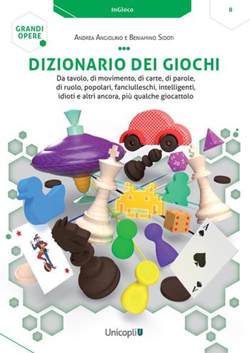 Dizionario dei giochi. Da tavolo, di movimento, di carte, di parole, di ruolo, popolari, fanciulleschi, intelligenti, idioti e altri ancora, più qualche giocattolo - Andrea Angiolino, Beniamino Sidoti - Libro Unicopli 2022, InGioco | Libraccio.it