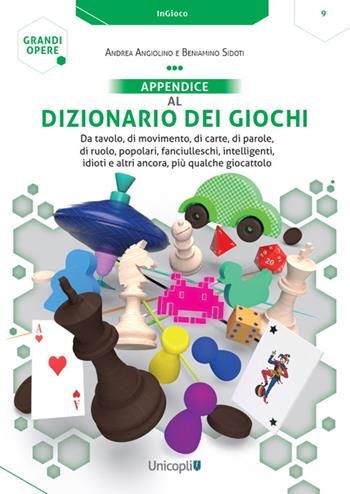 Appendice al Dizionario dei giochi. Da tavolo, di movimento, di carte, di parole, di ruolo, popolari, fanciulleschi, intelligenti, idioti e altri ancora, più qualche giocattolo - Andrea Angiolino, Beniamino Sidoti - Libro Unicopli 2022, InGioco | Libraccio.it