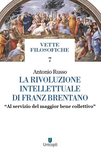 La rivoluzione intellettuale di Franz Brentano. «Al servizio del maggior bene collettivo» - Antonio Russo - Libro Unicopli 2022, Vette filosofiche | Libraccio.it