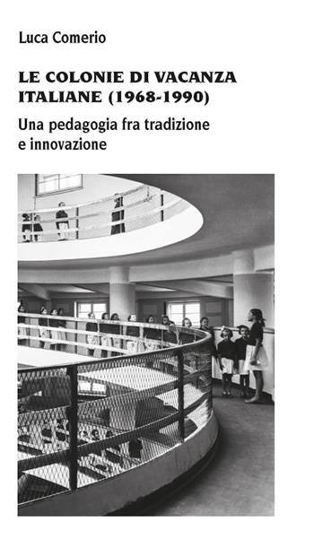 Le colonie di vacanza italiane (1968-1990) Una pedagogia fra tradizione e innovazione - Luca Comerio - Libro Unicopli 2023, Storia sociale dell'educazione | Libraccio.it