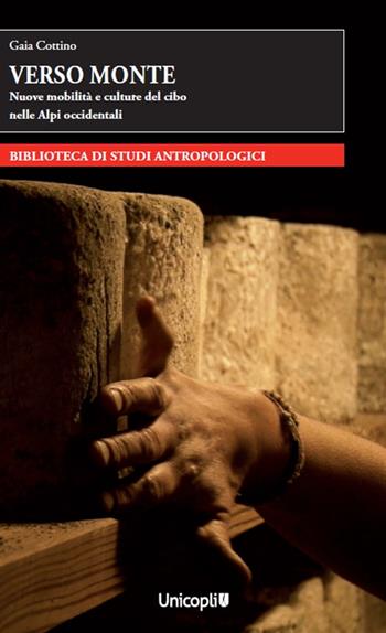 Verso monte. Nuove mobilità e culture del cibo nelle Alpi occidentali - Gaia Cottino - Libro Unicopli 2023, Biblioteca di studi antropol. ed etnogr. | Libraccio.it
